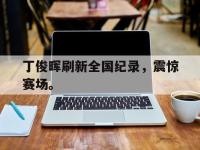 IM电竞游戏综合-丁俊晖刷新全国纪录，震惊赛场。
