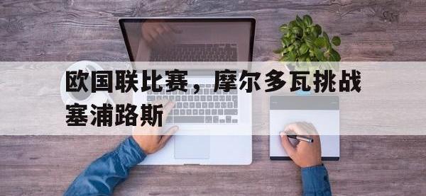 电子竞技下载网址-欧国联比赛，摩尔多瓦挑战塞浦路斯