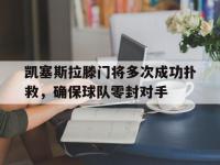 IM电竞游戏综合-凯塞斯拉滕门将多次成功扑救，确保球队零封对手