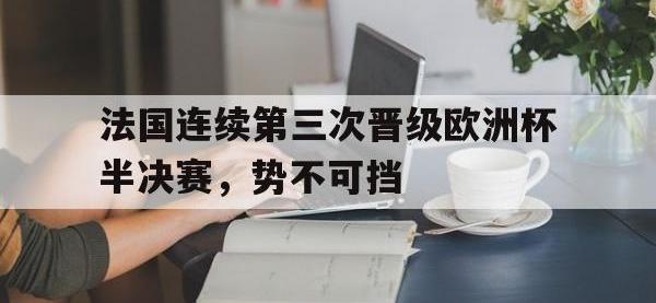 IM电竞游戏综合-法国连续第三次晋级欧洲杯半决赛，势不可挡