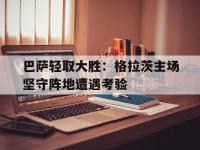 电子竞技下载网址-巴萨轻取大胜：格拉茨主场坚守阵地遭遇考验