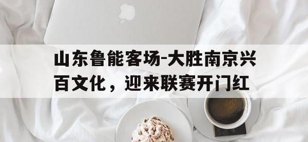 电子竞技下载网址-山东鲁能客场-大胜南京兴百文化，迎来联赛开门红