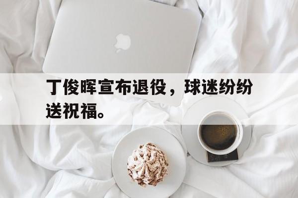 丁俊晖宣布退役，球迷纷纷送祝福。