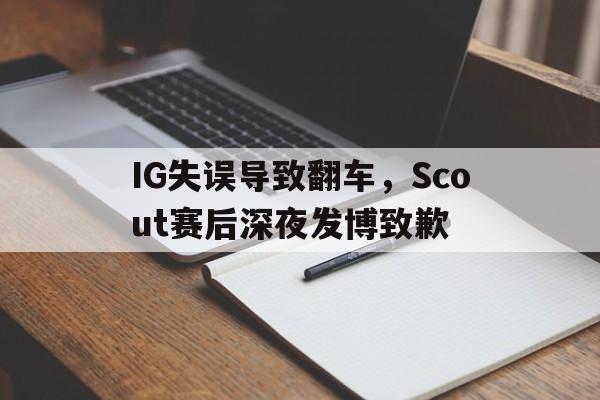 IG失误导致翻车，Scout赛后深夜发博致歉