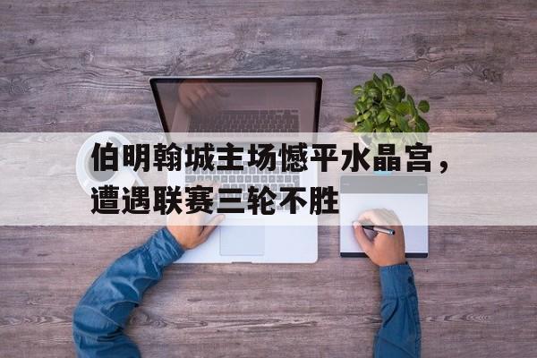 伯明翰城主场憾平水晶宫，遭遇联赛三轮不胜